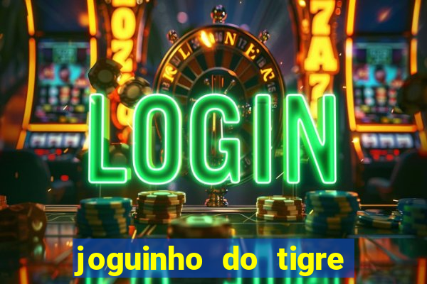 joguinho do tigre para ganhar dinheiro